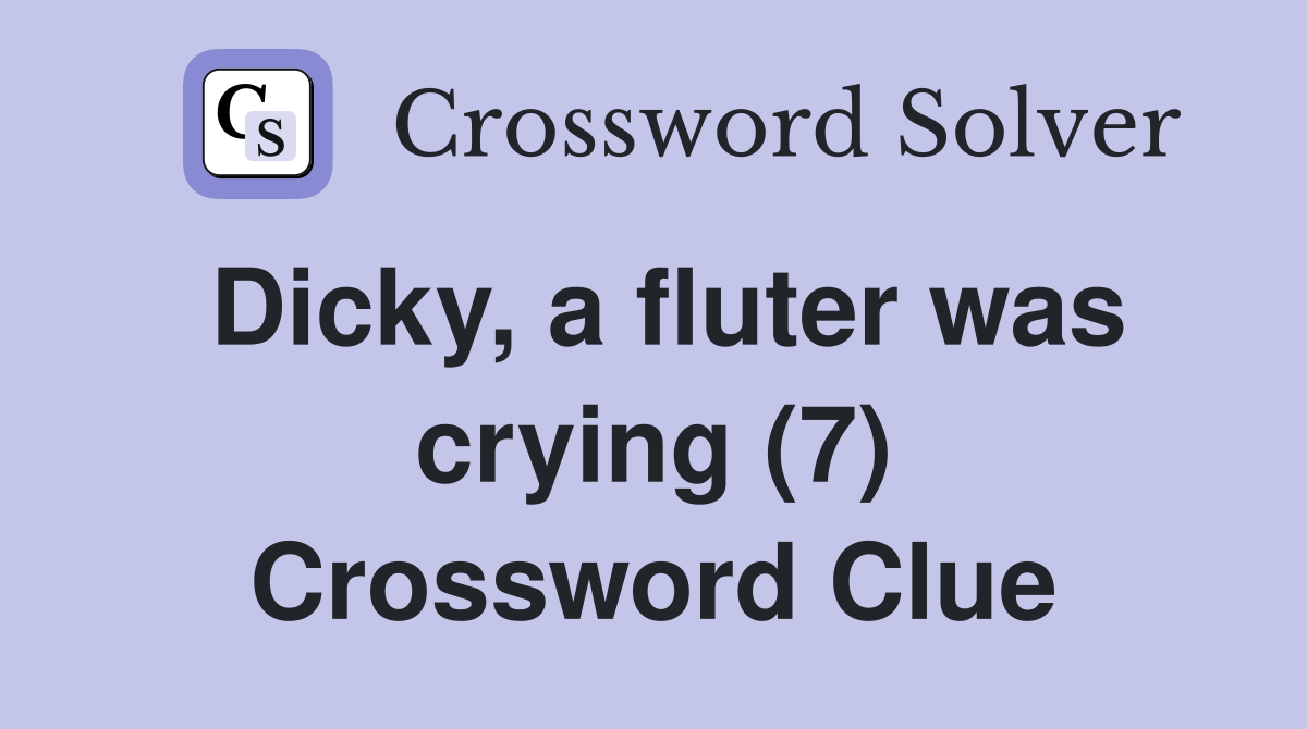 Dicky, a fluter was crying (7) Crossword Clue