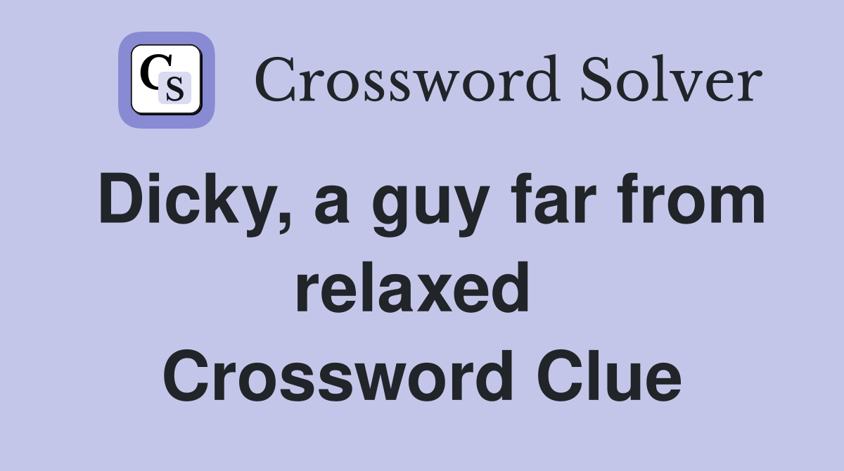 Dicky, a guy far from relaxed  Crossword Clue