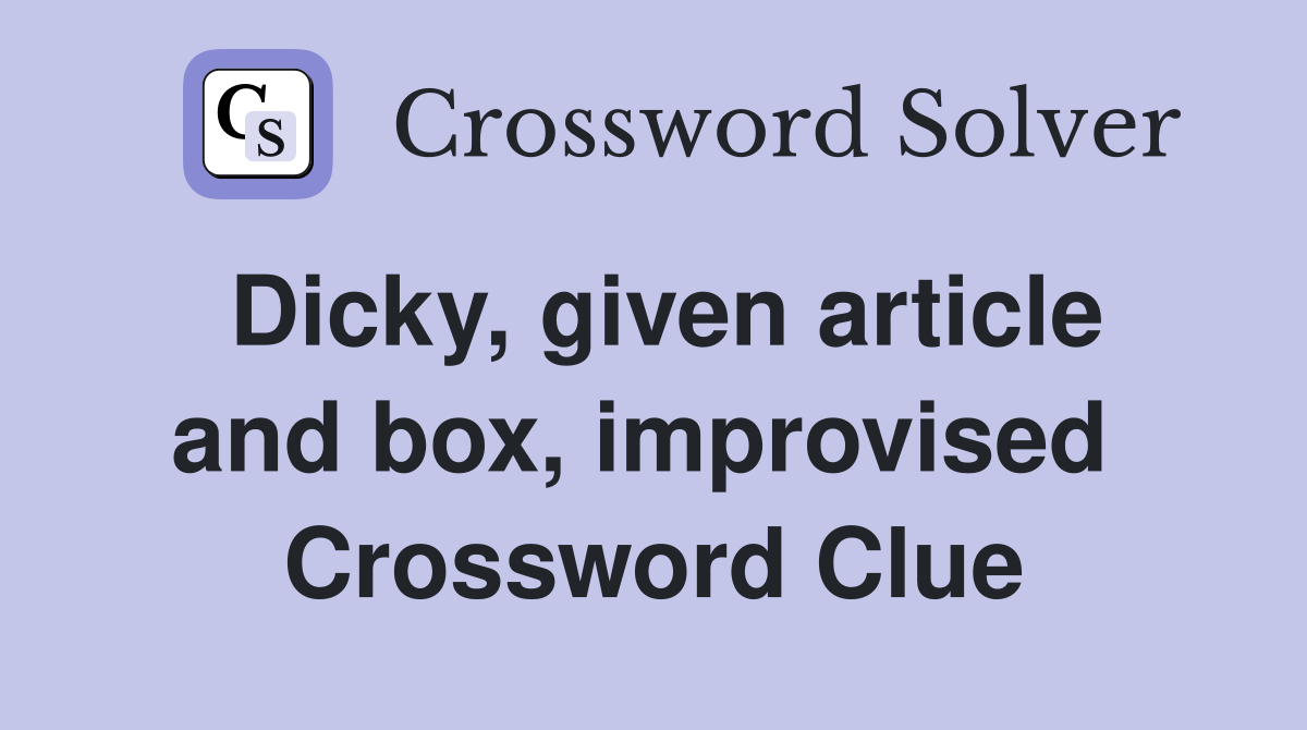 Dicky, given article and box, improvised  Crossword Clue