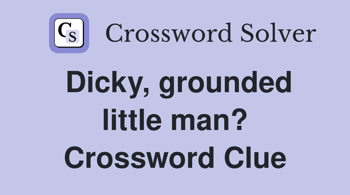 Dicky, grounded little man? Crossword Clue