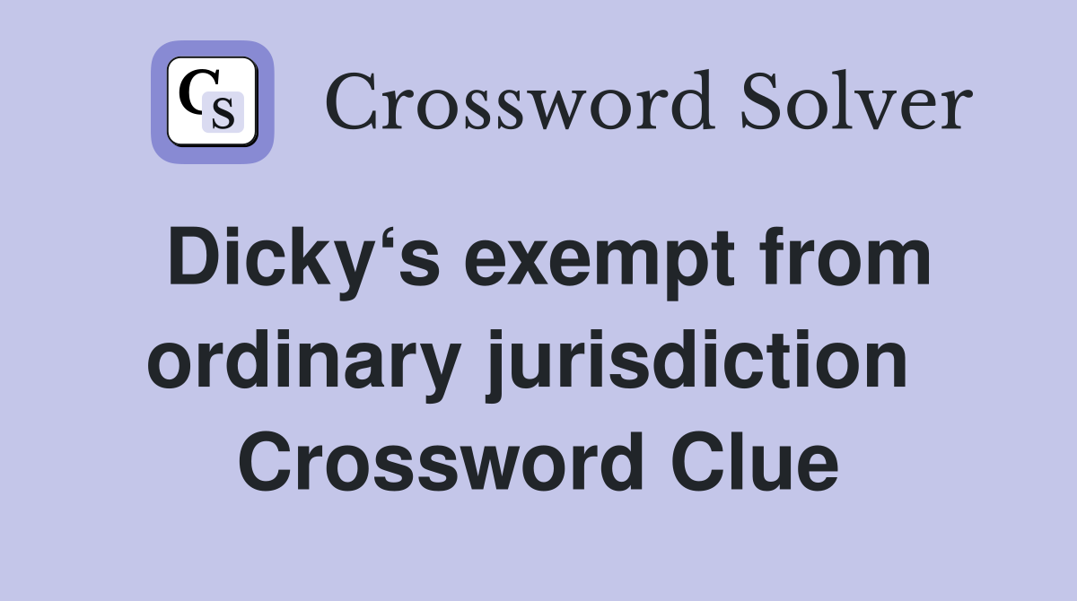 Dicky‘s exempt from ordinary jurisdiction  Crossword Clue