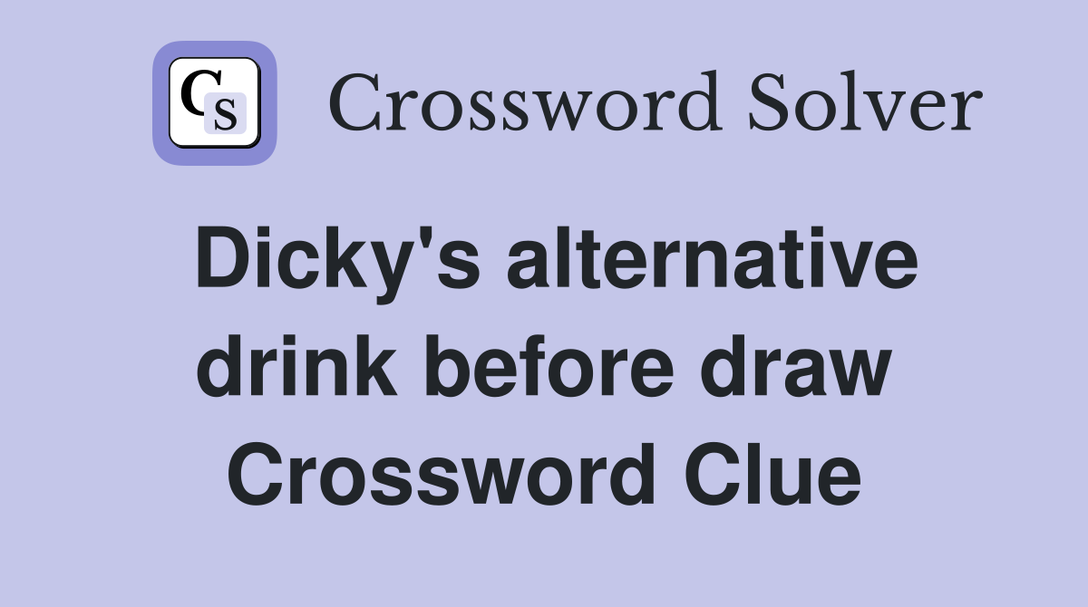 Dicky's alternative drink before draw Crossword Clue