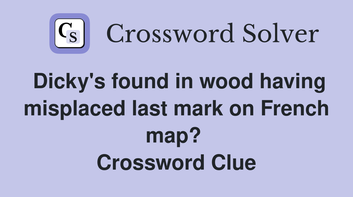 Dicky's found in wood having misplaced last mark on French map?  Crossword Clue