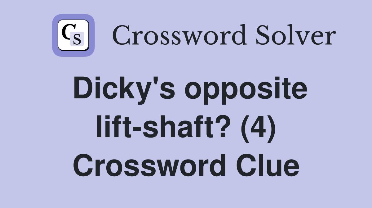 Dicky's opposite lift-shaft? (4) Crossword Clue