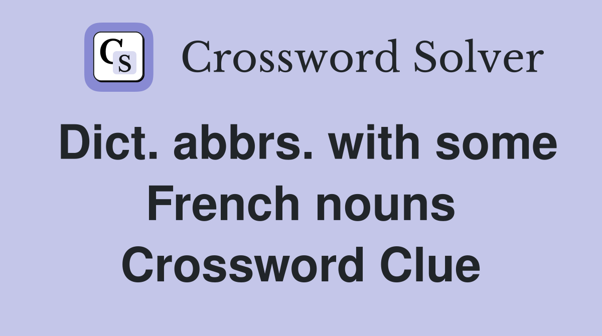 Dict. abbrs. with some French nouns Crossword Clue