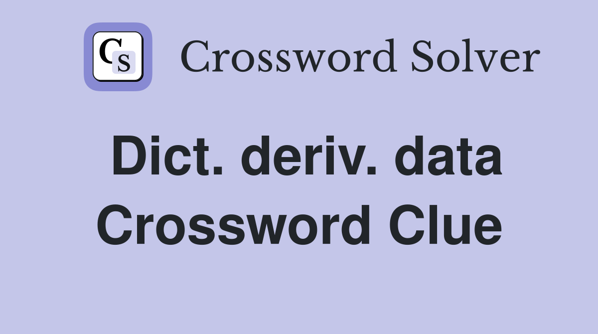 Dict. deriv. data Crossword Clue