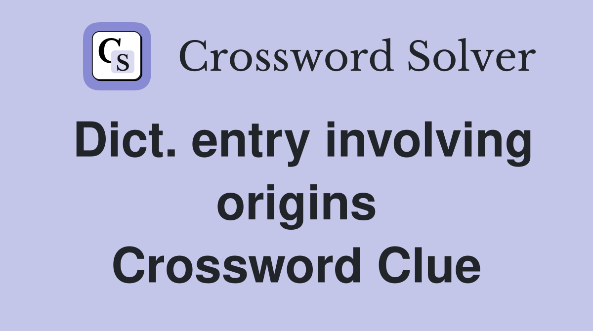 Dict. entry involving origins Crossword Clue