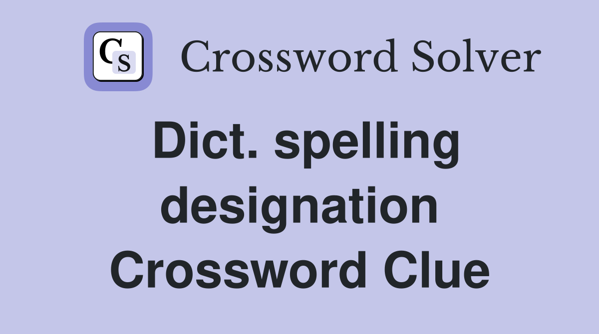 Dict. spelling designation Crossword Clue