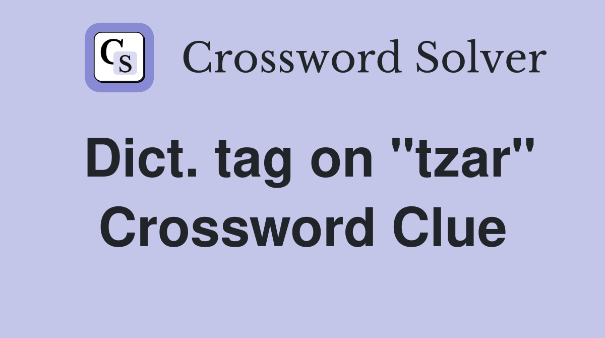 Dict. tag on "tzar" Crossword Clue