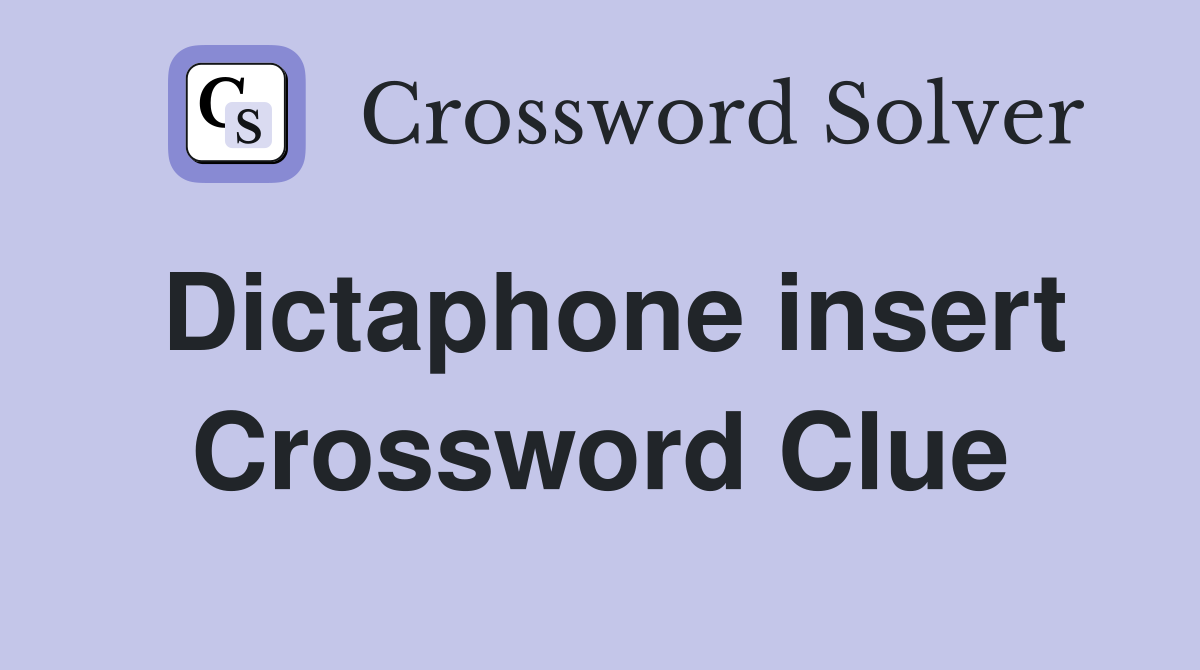 Dictaphone insert Crossword Clue