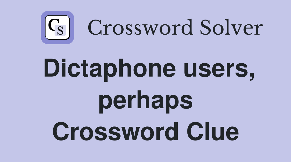 Dictaphone users, perhaps Crossword Clue