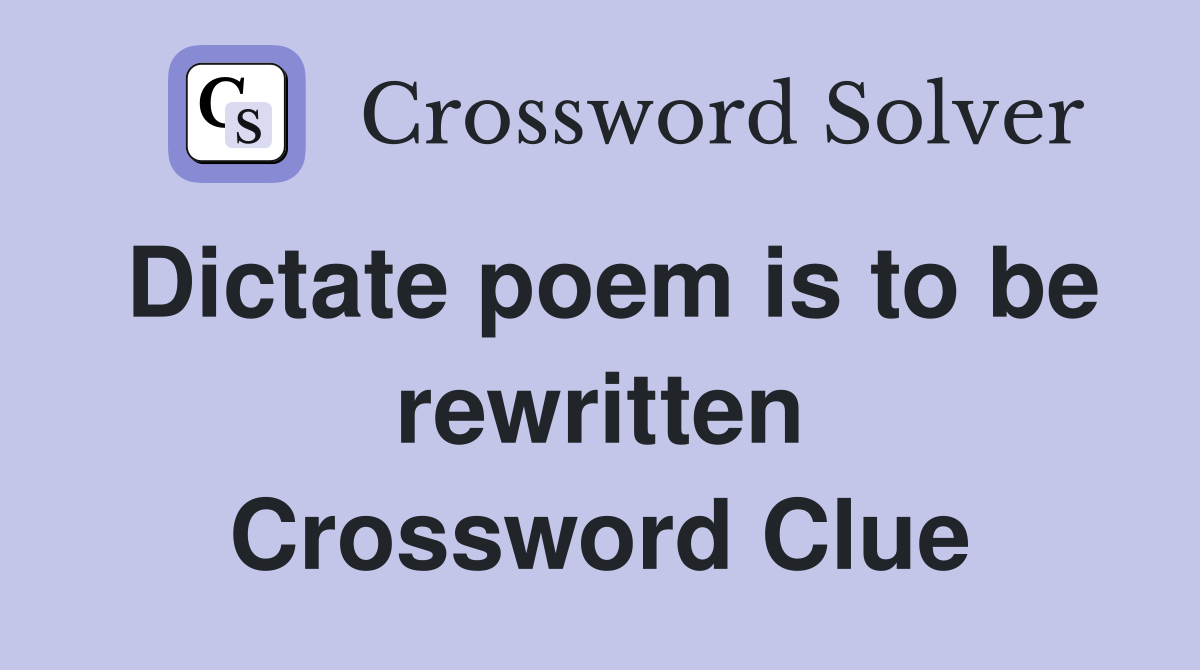 Dictate poem is to be rewritten Crossword Clue