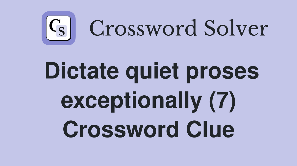 Dictate quiet proses exceptionally (7) Crossword Clue
