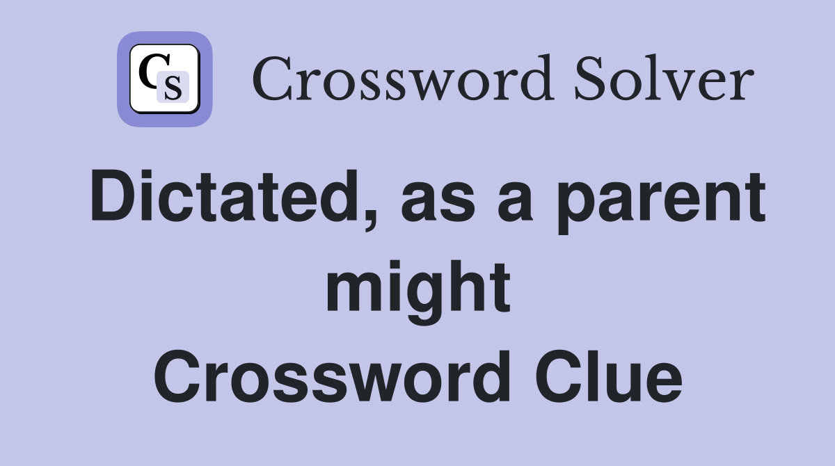Dictated, as a parent might Crossword Clue