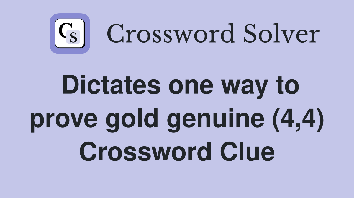 Dictates one way to prove gold genuine (4,4) Crossword Clue