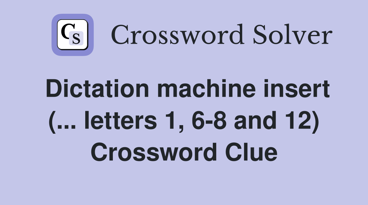 Dictation machine insert (... letters 1, 6-8 and 12) Crossword Clue