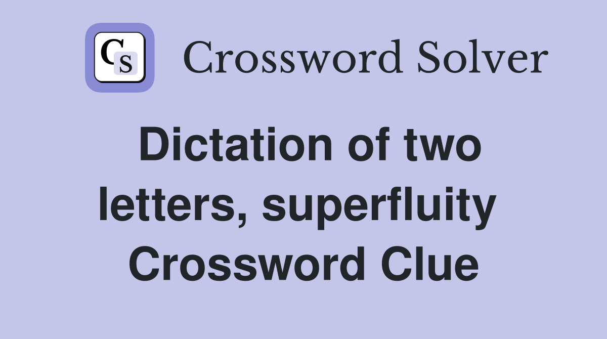 Dictation of two letters, superfluity  Crossword Clue