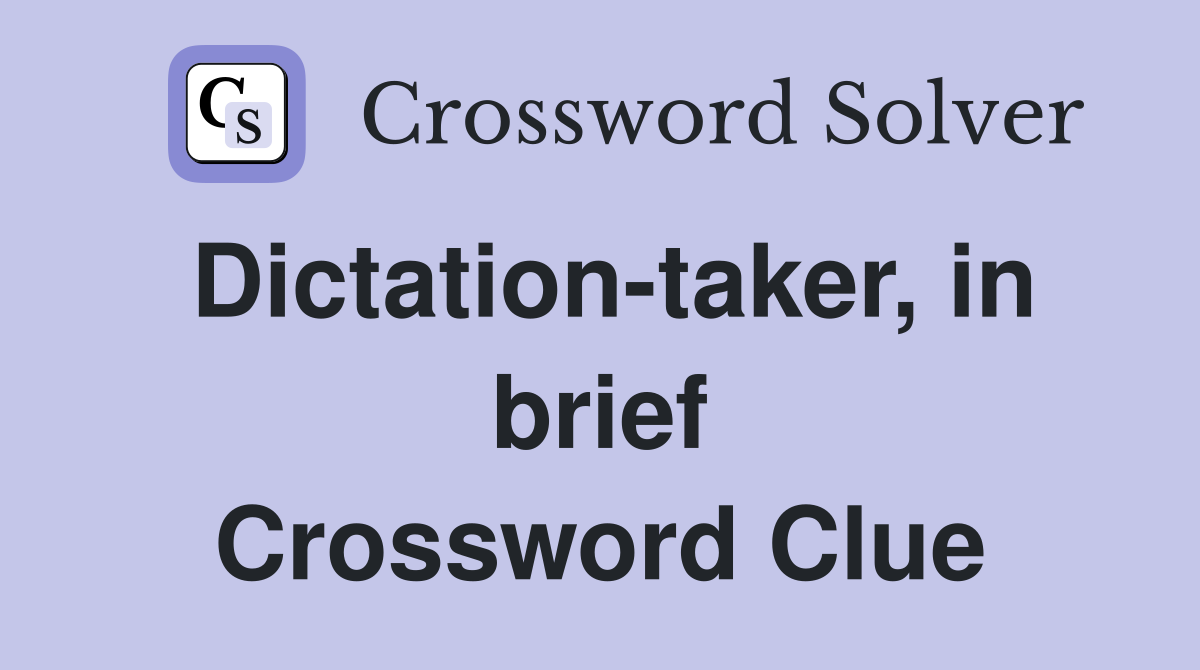 Dictation-taker, in brief Crossword Clue