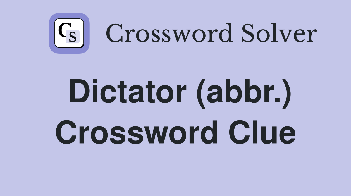 Dictator (abbr ) Crossword Clue Answers Crossword Solver