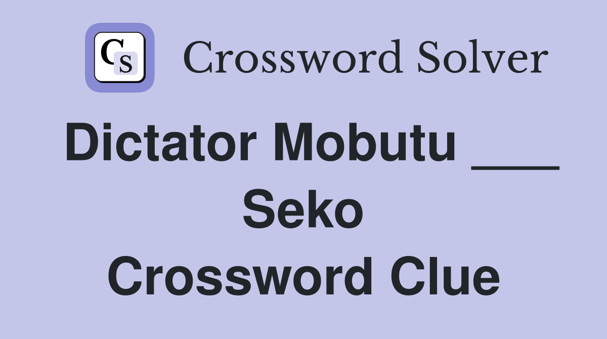 Dictator Mobutu ___ Seko Crossword Clue