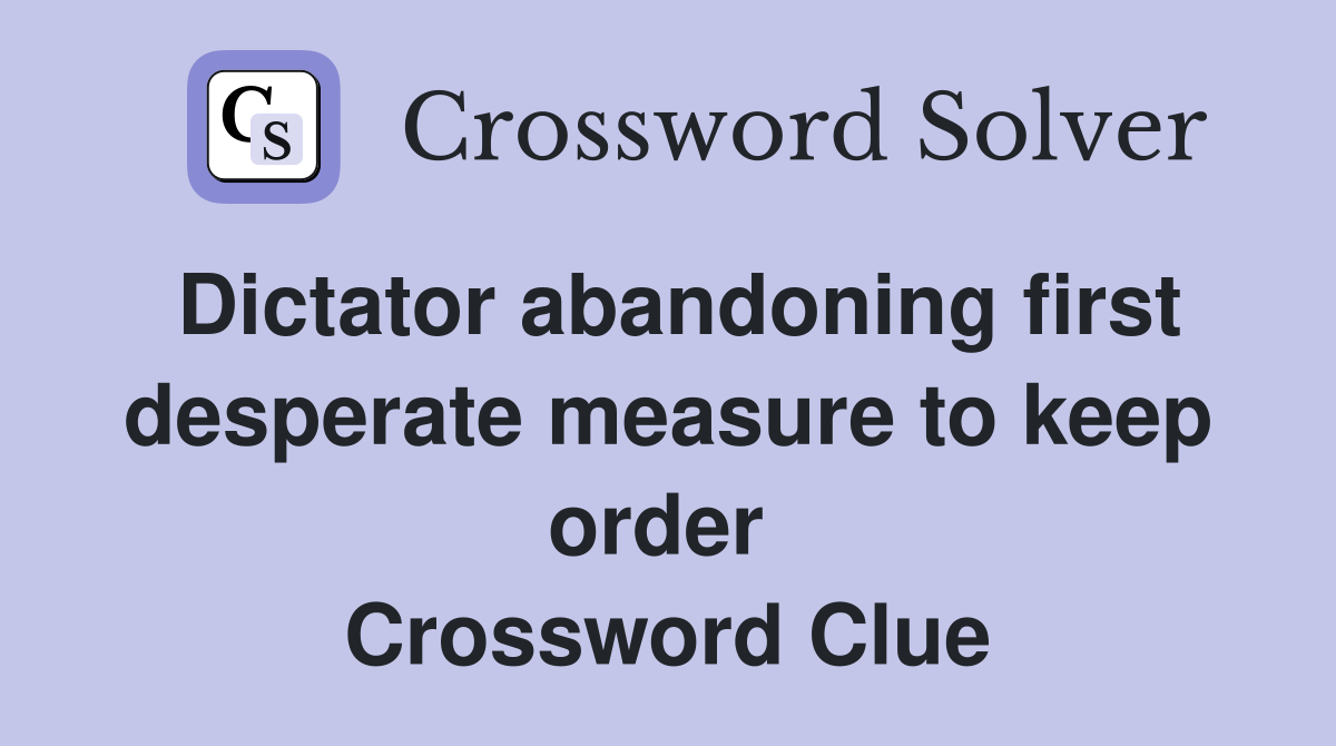 Dictator abandoning first desperate measure to keep order  Crossword Clue