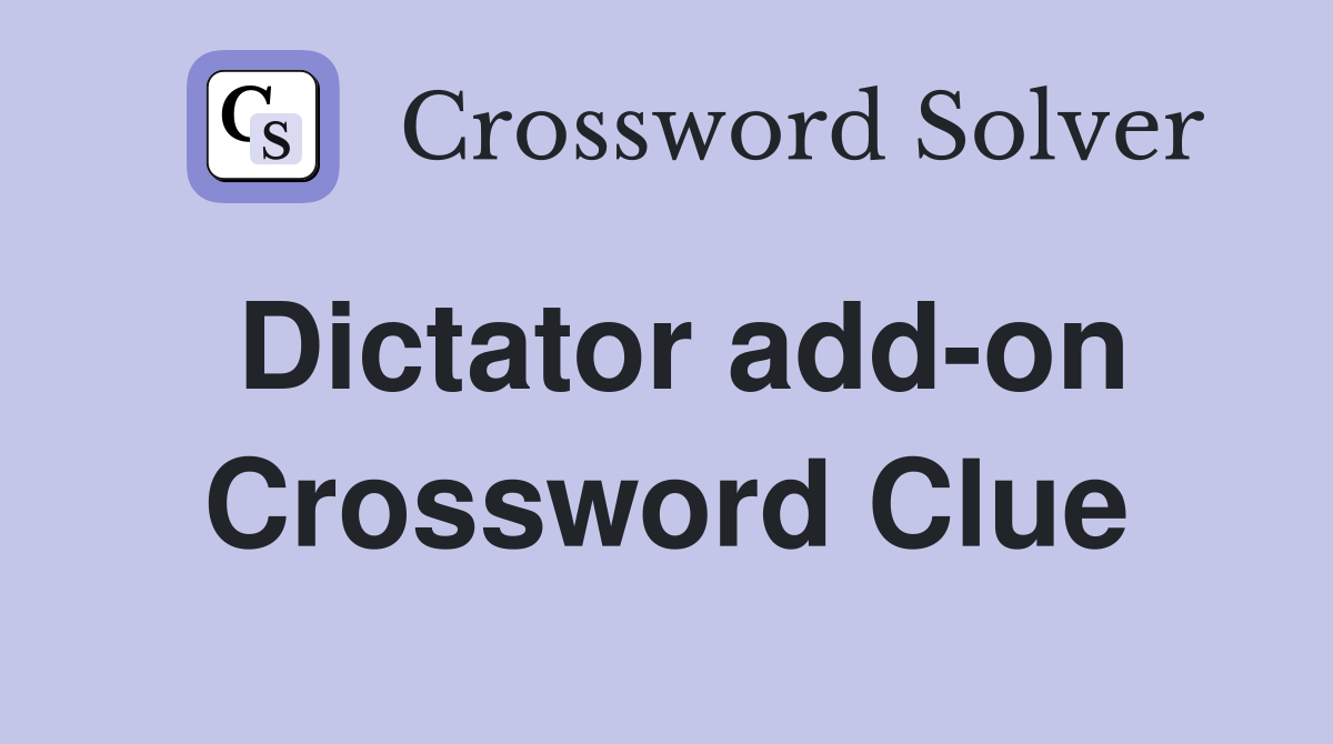 Dictator add-on Crossword Clue