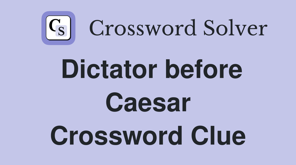 Dictator before Caesar Crossword Clue