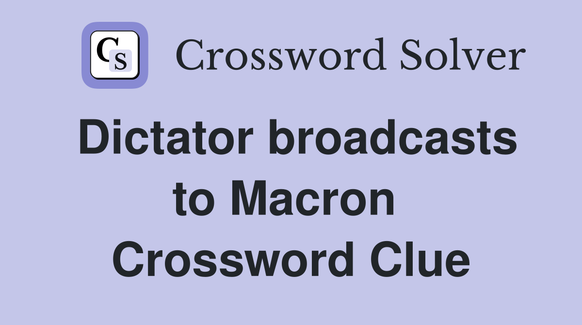 Dictator broadcasts to Macron  Crossword Clue