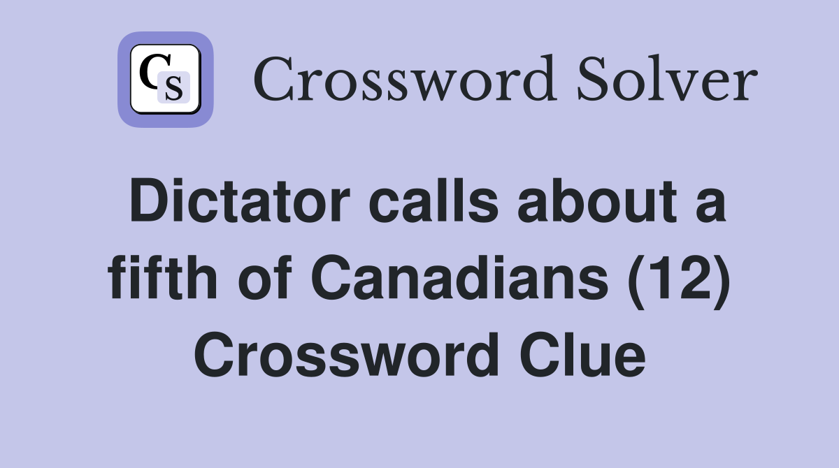 Dictator calls about a fifth of Canadians (12) Crossword Clue