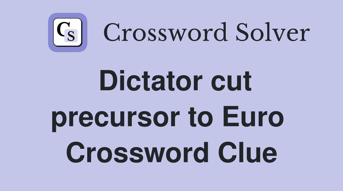 Dictator cut precursor to Euro  Crossword Clue