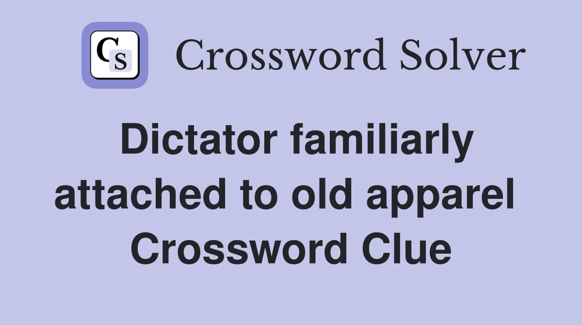 Dictator familiarly attached to old apparel  Crossword Clue