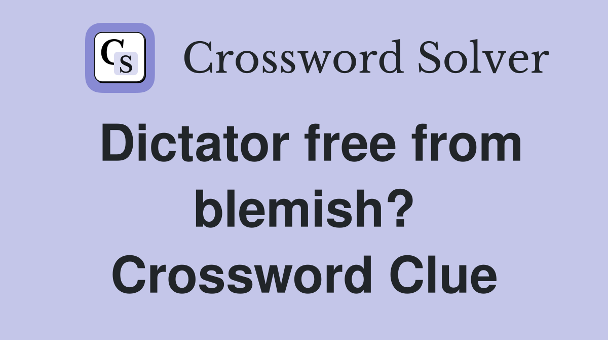 Dictator free from blemish? Crossword Clue