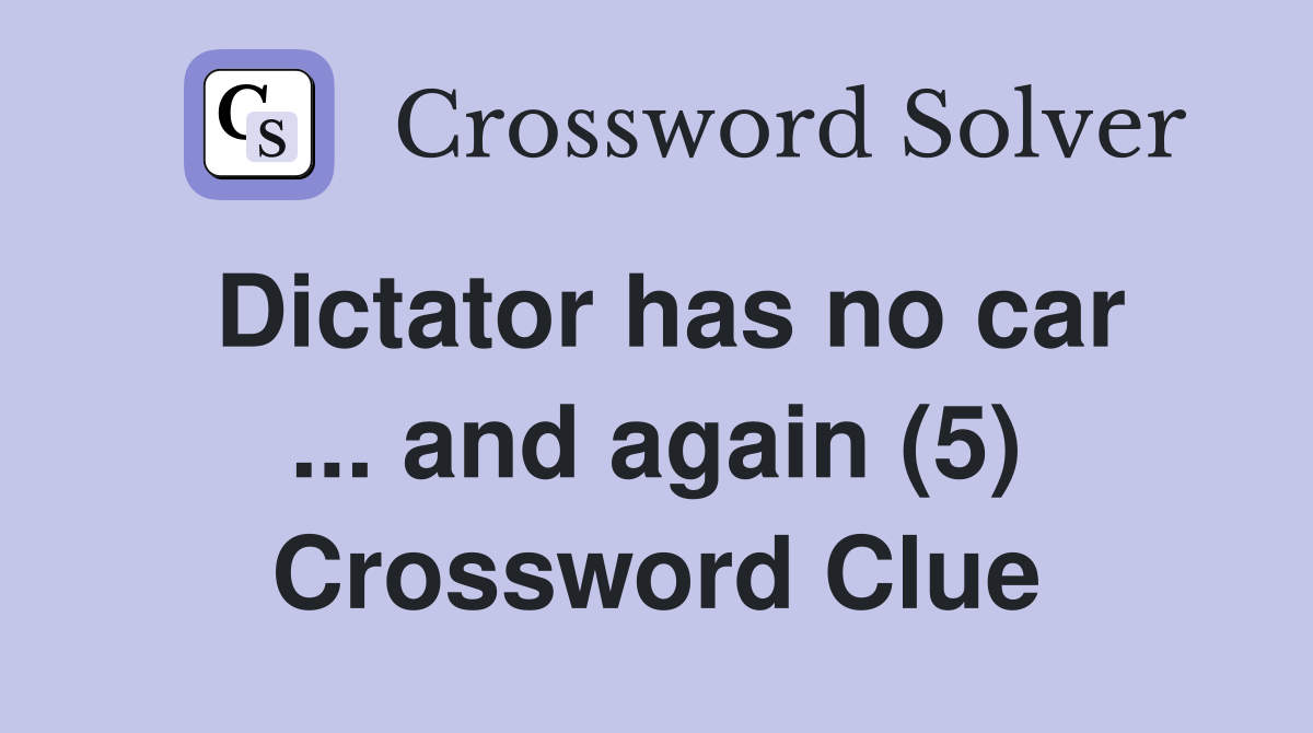 Dictator has no car ... and again (5) Crossword Clue