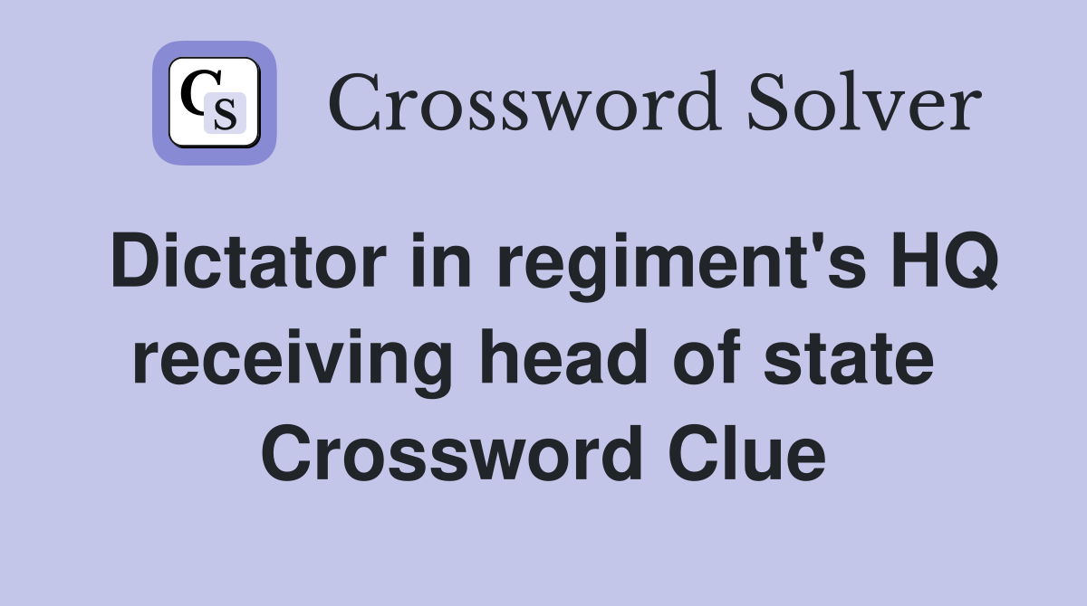 Dictator in regiment's HQ receiving head of state  Crossword Clue