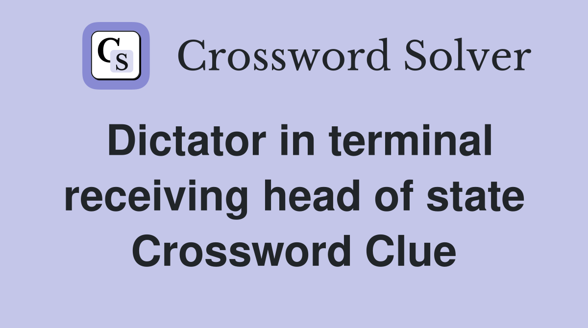 Dictator in terminal receiving head of state Crossword Clue
