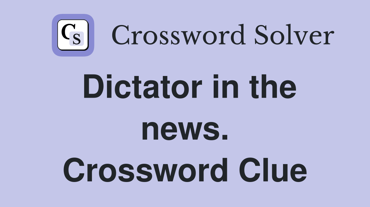 Dictator in the news. Crossword Clue