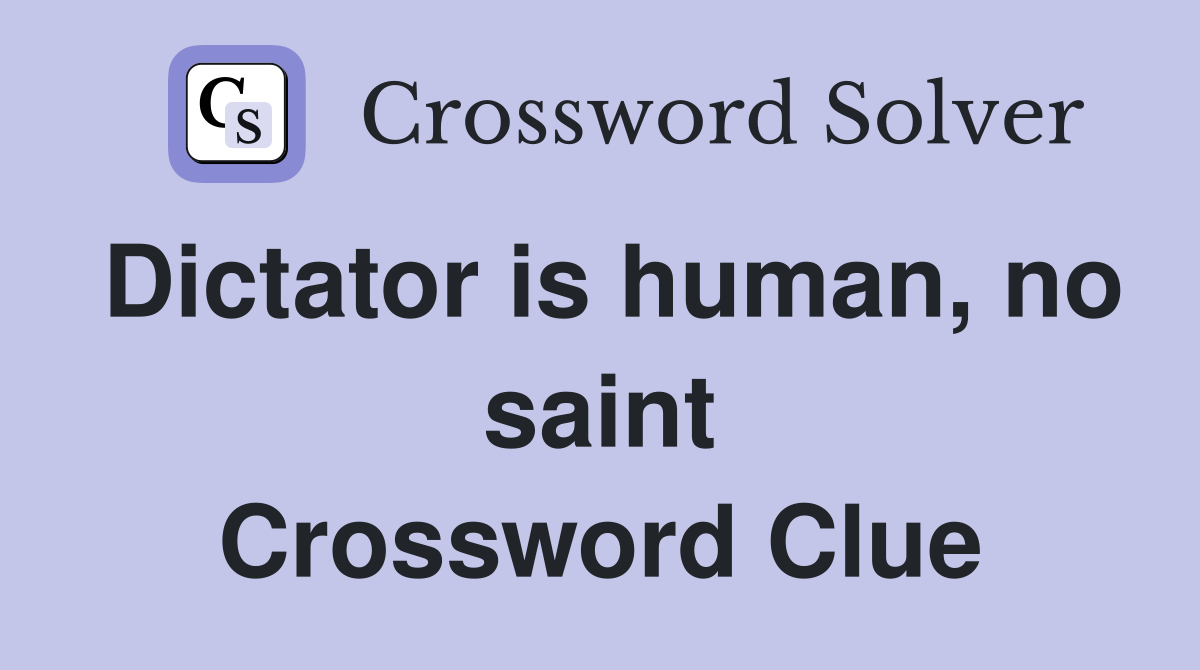 Dictator is human, no saint Crossword Clue