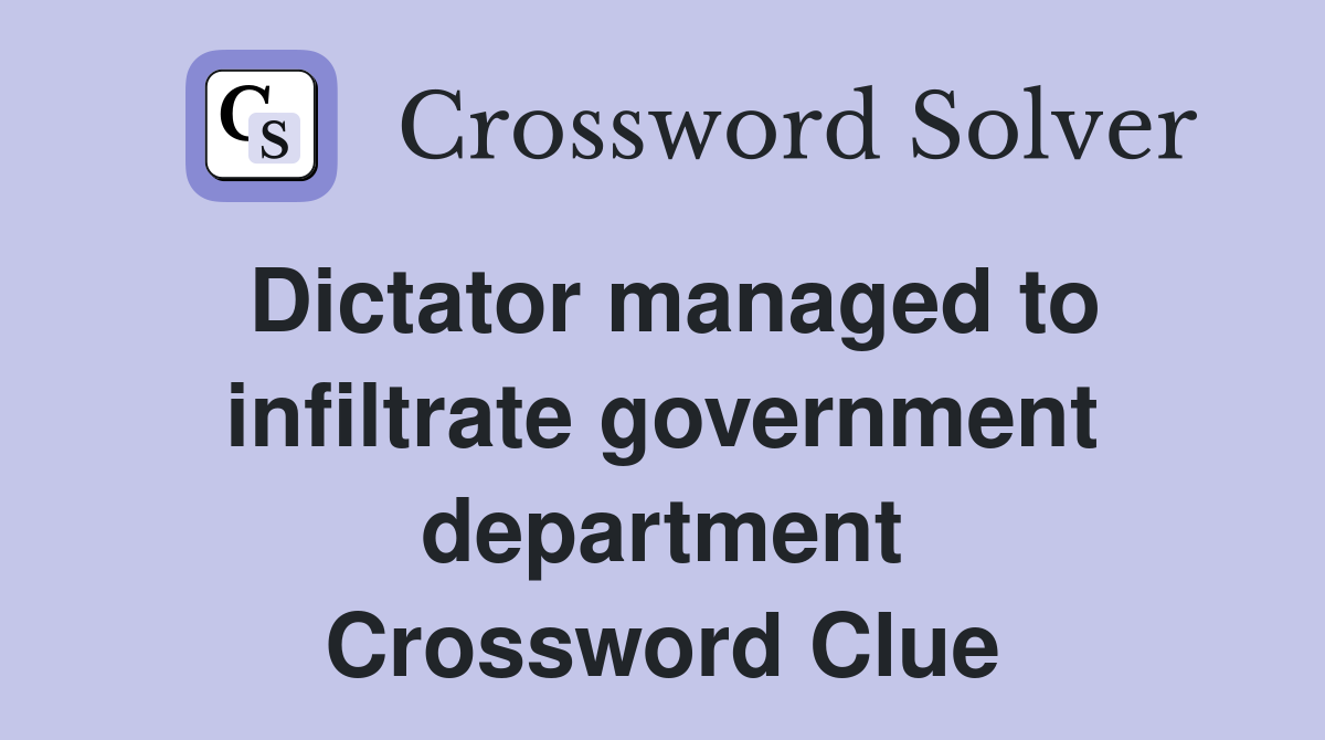 Dictator managed to infiltrate government department Crossword Clue