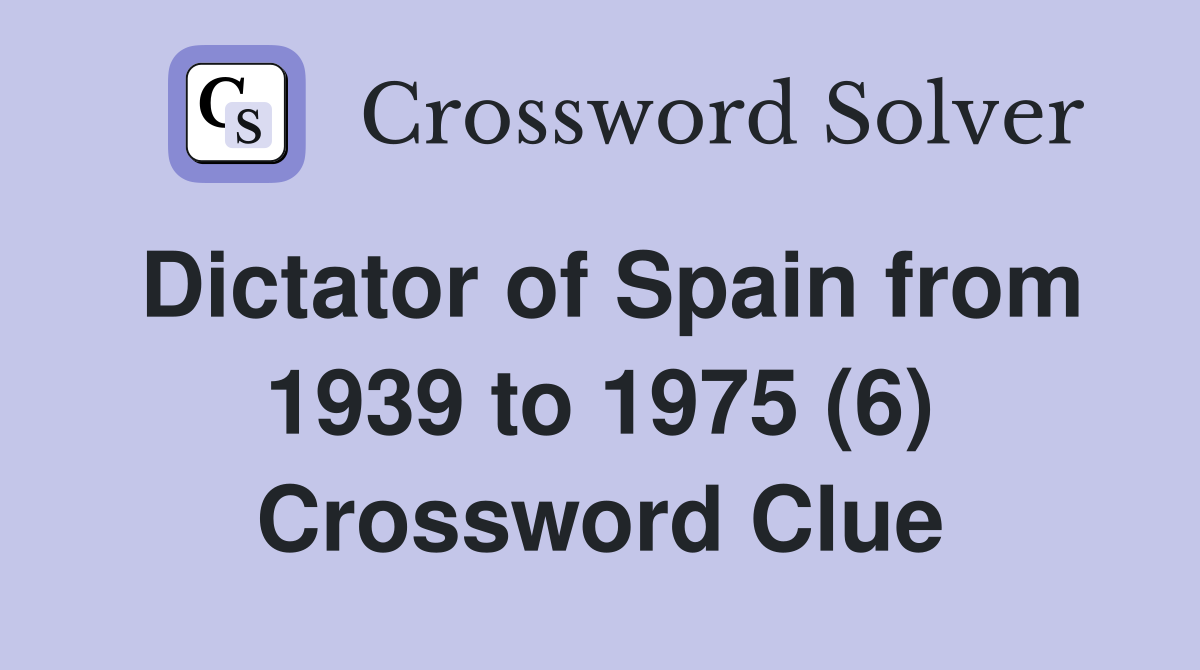 Dictator of Spain from 1939 to 1975 (6) Crossword Clue