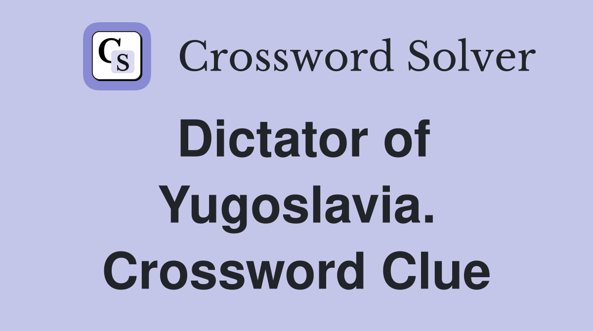 Dictator of Yugoslavia. Crossword Clue
