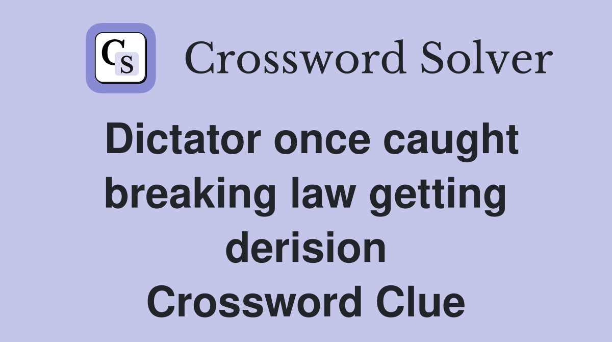 Dictator once caught breaking law getting derision Crossword Clue
