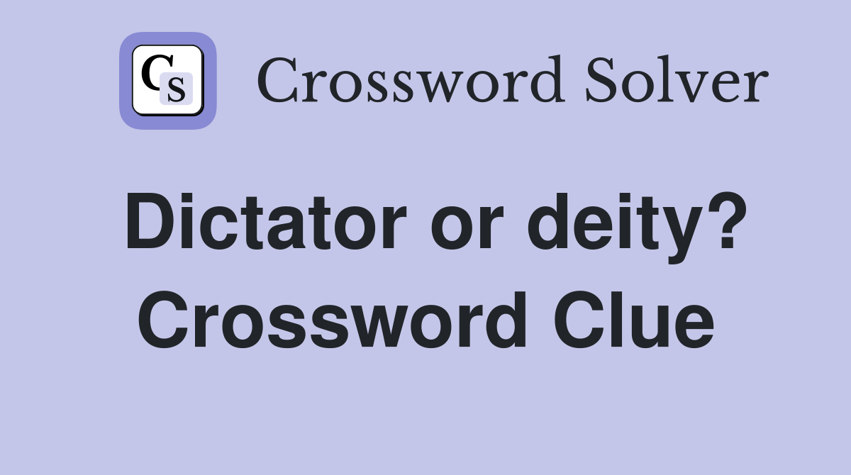 Dictator or deity? Crossword Clue