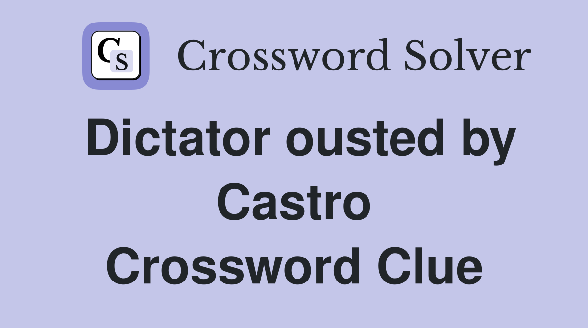 Dictator ousted by Castro Crossword Clue