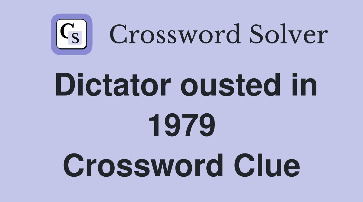 Dictator ousted in 1979 Crossword Clue