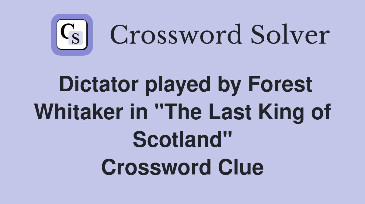 Dictator played by Forest Whitaker in "The Last King of Scotland" Crossword Clue