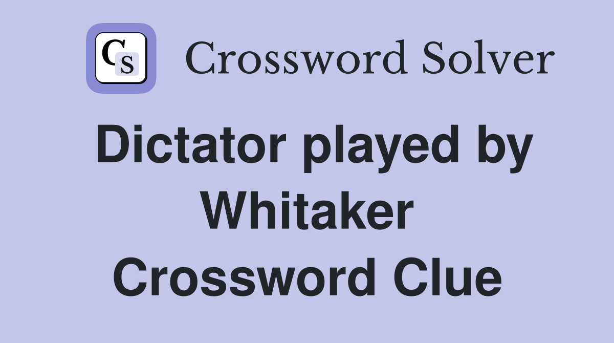 Dictator played by Whitaker Crossword Clue