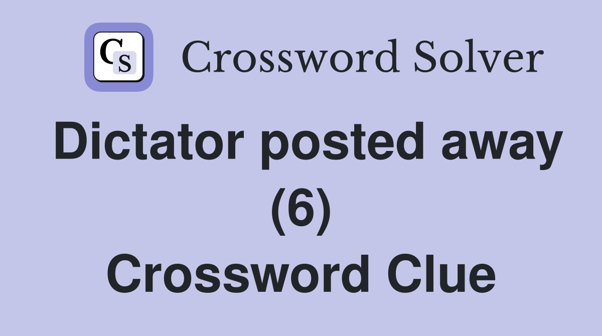 Dictator posted away (6) Crossword Clue