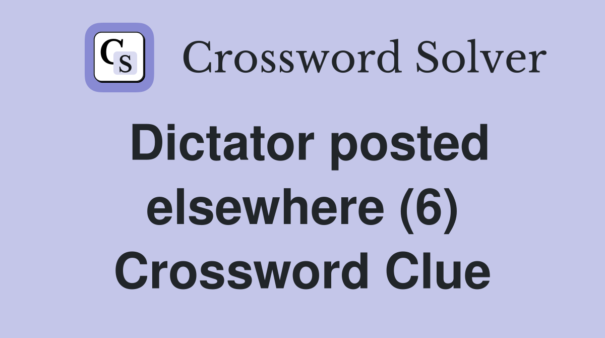 Dictator posted elsewhere (6) Crossword Clue