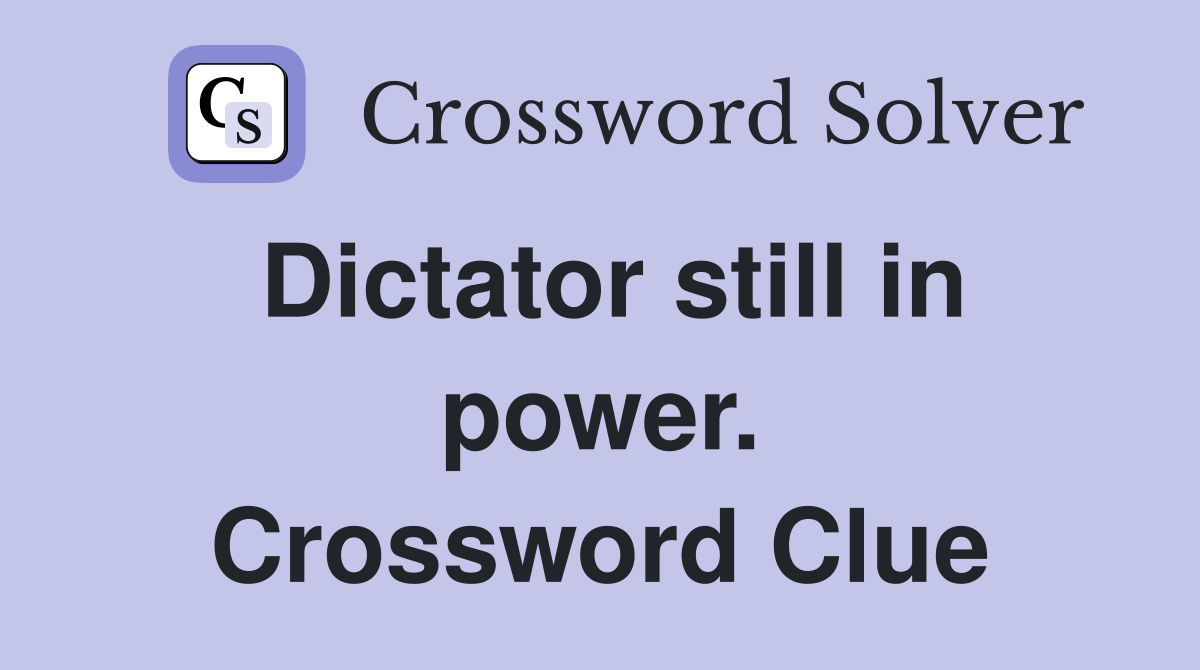 Dictator still in power. Crossword Clue