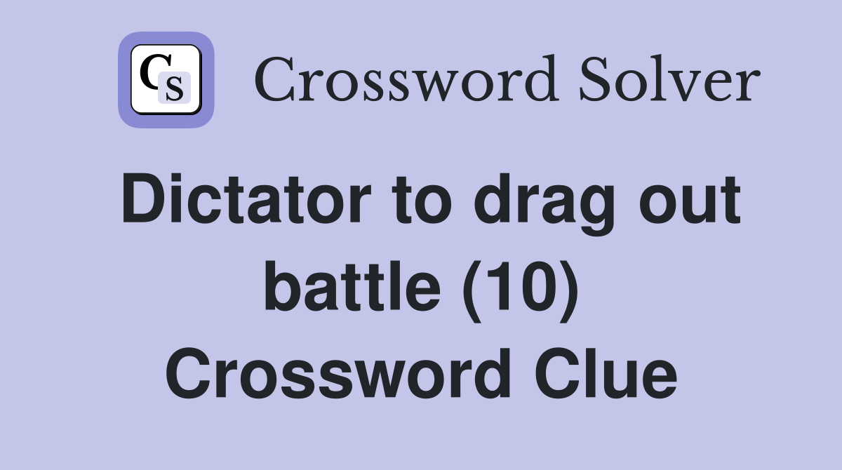 Dictator to drag out battle (10) Crossword Clue
